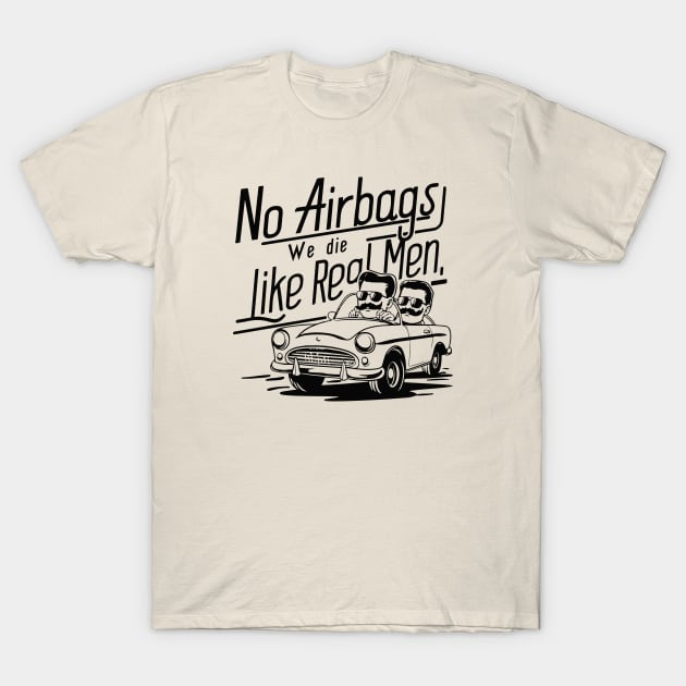 No Airbags We Die Like Real Men T-Shirt by islem.redd